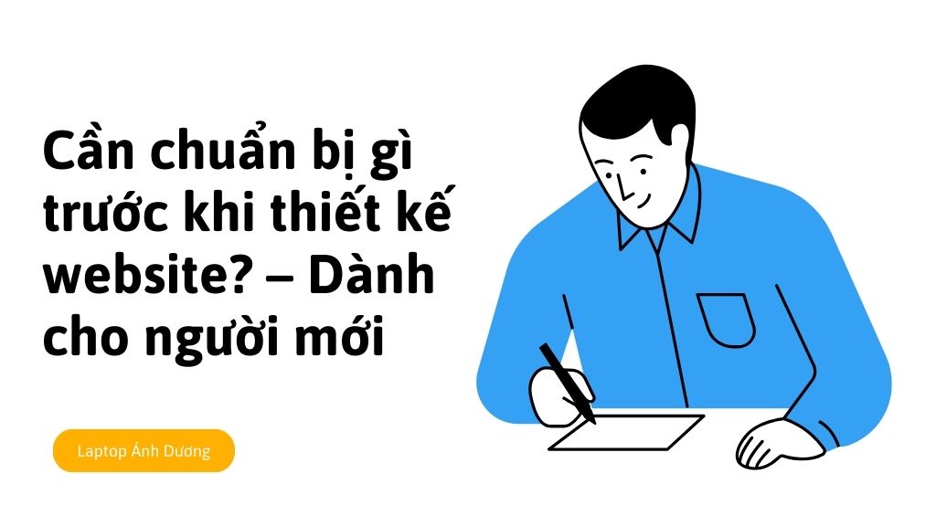 Cần chuẩn bị gì trước khi thiết kế website – Dành cho người mới